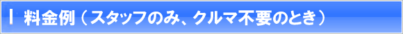 料金例（スタッフのみ、クルマ不要のとき）