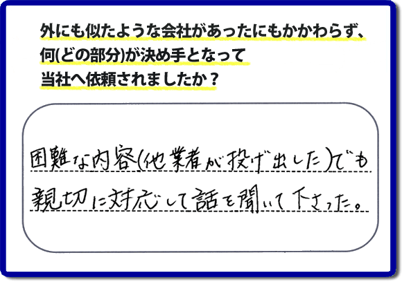 困難な内容（他業者が投げ出した）でも親切に対応して話を聞いて下さった。